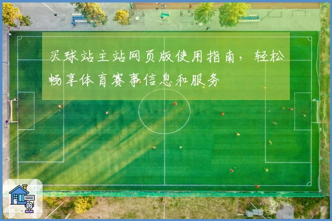 买球站主站网页版使用指南，轻松畅享体育赛事信息和服务