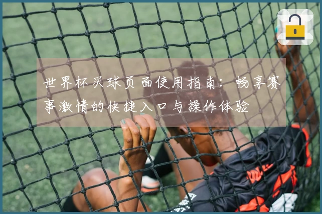 世界杯买球页面使用指南：畅享赛事激情的快捷入口与操作体验